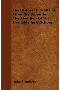 The History Of Scotland, From The Union To The Abolition Of The Heritable Jurisdictions