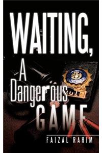 Waiting, a Dangerous Game