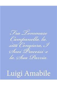 Fra Tommaso Campanella la sua Congiura, I Suoi Processi e la Sua Pazzia