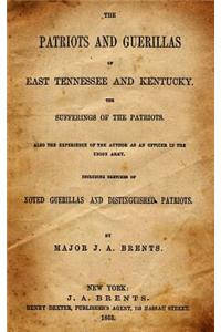 The Patriots and Guerillas of East Tennessee and Kentucky.: The Sufferings of the Patriots. Also the Experience of the Author as an Officer in the Union Army