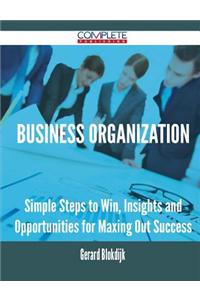 Business Organization - Simple Steps to Win, Insights and Opportunities for Maxing Out Success