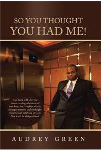 So You Thought You Had Me!