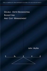 The Complete Beginners Guide to Accountancy: Double-Entry Bookkeeping Budgetting and Cost Management