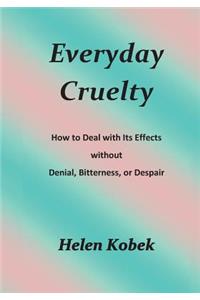 Everyday Cruelty: How to Deal with Its Effects Without Denial, Bitterness, or Despair (Large Print)