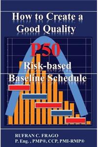 How to Create a Good Quality P50 Risk-based Baseline Schedule