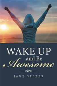 Wake Up and Be Awesome