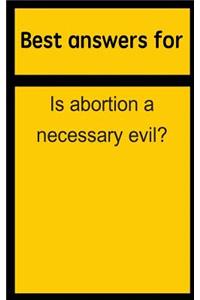 Best Answers for Is Abortion a Necessary Evil?