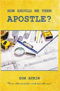 How Should We Then Apostle?
