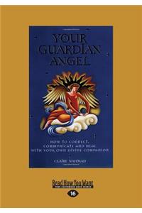 Your Guardian Angel: How to Connect, Communicate and Heal with Your Own Divine Companion (Large Print 16pt)