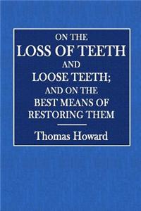 On the Loss of Teeth and Loose Teeth; And on the Best Means of Restoring Them