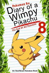Pokemon Go: Diary of a Wimpy Pikachu 8: The God of All Pokemon: (An Unofficial Pokemon Book)
