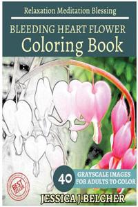 Bleeding Heart Flower Coloring Book for Adults Relaxation Meditation Blessing: Sketches Coloring Book 40 Grayscale Images