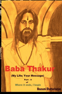 Baba Thakur (My Life; Your Message): Part - II of Where it Ends, I Begin