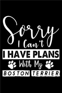 Sorry I Can't I Have Plans With My Boston Terrier