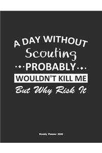 A Day Without Scouting Probably Wouldn't Kill Me But Why Risk It Weekly Planner 2020