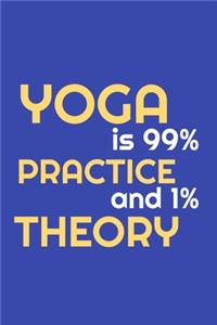 yoga is 99% practice and 1% theory; notebook 120 pages 6 9 inches journal