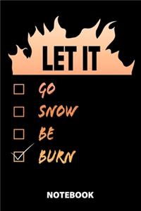 Let It Go Snow Be Burn Notebook