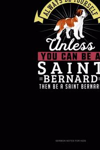 Always Be Yourself Unless You Can Be A Saint Bernard Then Be A Saint Bernard