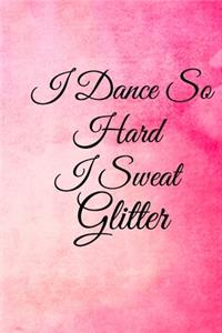 I Dance So Hard I Sweat Glitter