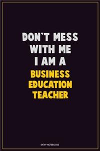 Don't Mess With Me, I Am A Business Education Teacher