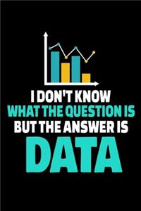 I Don't Know What The Question Is But The Answer Is Data