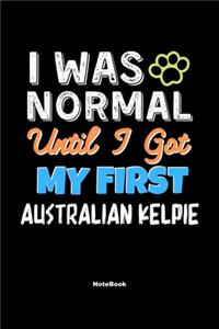 I Was Normal Until I Got My First Australian Kelpie Notebook - Australian Kelpie Dog Lover and Pet Owner