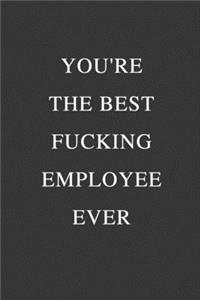You're The Best Fucking Employee Ever