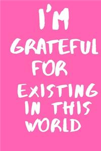 I'm Grateful for existing in this world