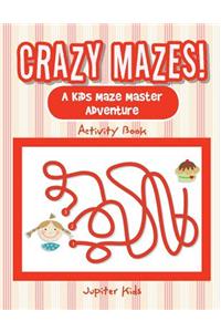 Crazy Mazes! A Kids Maze Master Adventure Activity Book