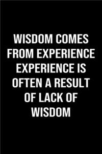 Wisdom Comes From Experience Experience Is Often A Result Of Lack Of Wisdom