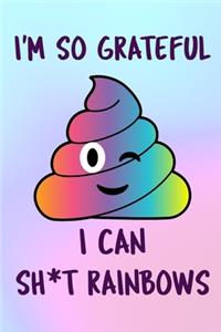 I'm So Grateful I Can Sh*t Rainbows