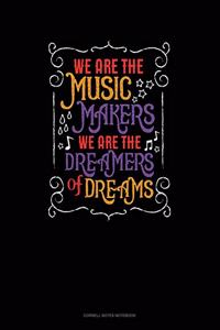 We Are The Music Makers We Are The Dreamers Of Dreams
