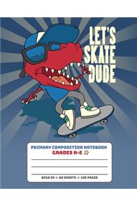 Primary Composition Notebook Grades K-2 Let's Skate Dude