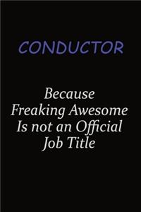 Conductor Because Freaking Awesome Is Not An Official Job Title