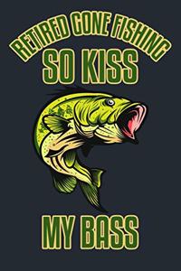 Retired Gone Fishing So Kiss My Bass!