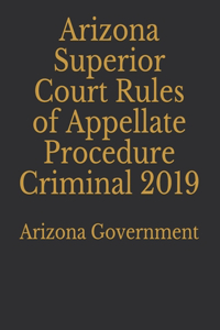 Arizona Superior Court Rules of Appellate Procedure Criminal 2019