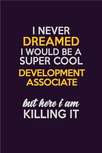 I Never Dreamed I Would Be A Super cool Development Associate But Here I Am Killing It
