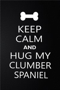 Keep Calm And Hug My Clumber spaniel