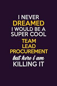 I Never Dreamed I Would Be A Super cool Team Lead Procurement But Here I Am Killing It