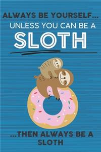 Always Be Yourself Unless You Can Be a Sloth Then Always Be a Sloth