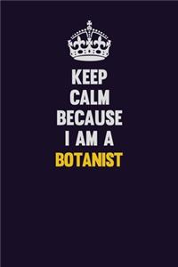 Keep Calm Because I Am A Botanist