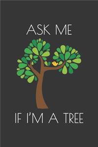 Ask Me If Im A Tree Notebook