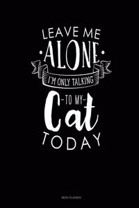 Leave Me Alone Im Only Talking To My Cat Today