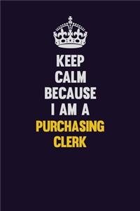 Keep Calm Because I Am A Purchasing Clerk