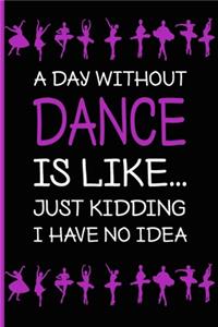 A Day without Dance Is like... Just kidding I have no idea