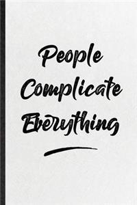 People Complicate Everything