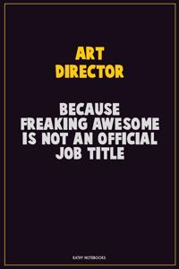 Art Director, Because Freaking Awesome Is Not An Official Job Title