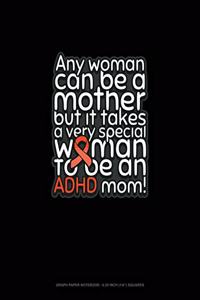 Any Woman Can Be A Mother But It Takes A Very Special Woman To Be An Adhd Mom!