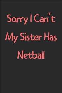 Sorry I Can't My Sister Has Netball