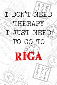 I Don't Need Therapy I Just Need To Go To Riga